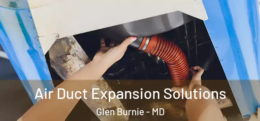  Air Duct Expansion Solutions Glen Burnie - MD