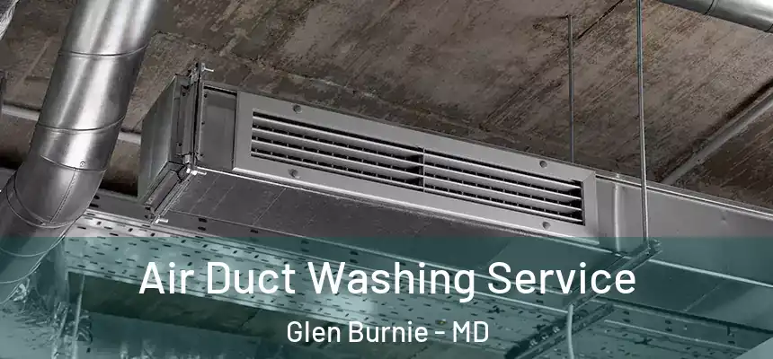  Air Duct Washing Service Glen Burnie - MD