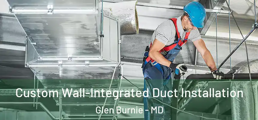  Custom Wall-Integrated Duct Installation Glen Burnie - MD