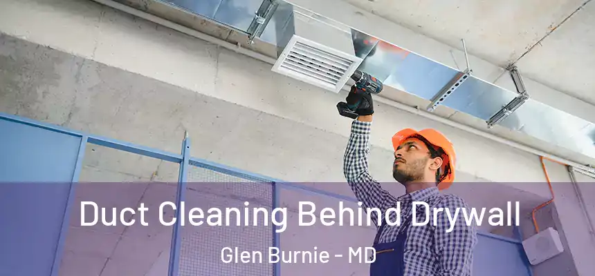  Duct Cleaning Behind Drywall Glen Burnie - MD