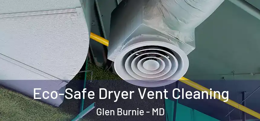  Eco-Safe Dryer Vent Cleaning Glen Burnie - MD