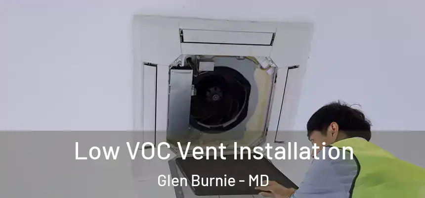  Low VOC Vent Installation Glen Burnie - MD