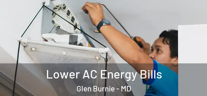  Lower AC Energy Bills Glen Burnie - MD