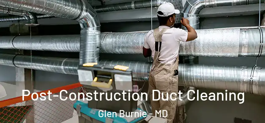  Post-Construction Duct Cleaning Glen Burnie - MD