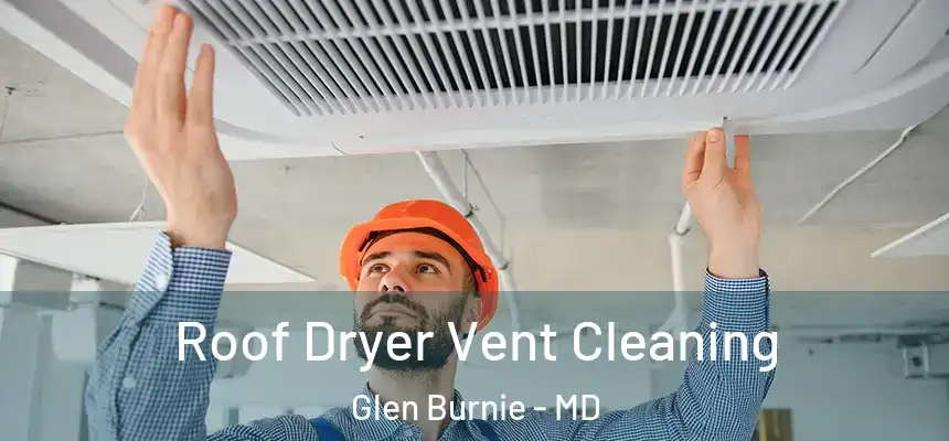  Roof Dryer Vent Cleaning Glen Burnie - MD