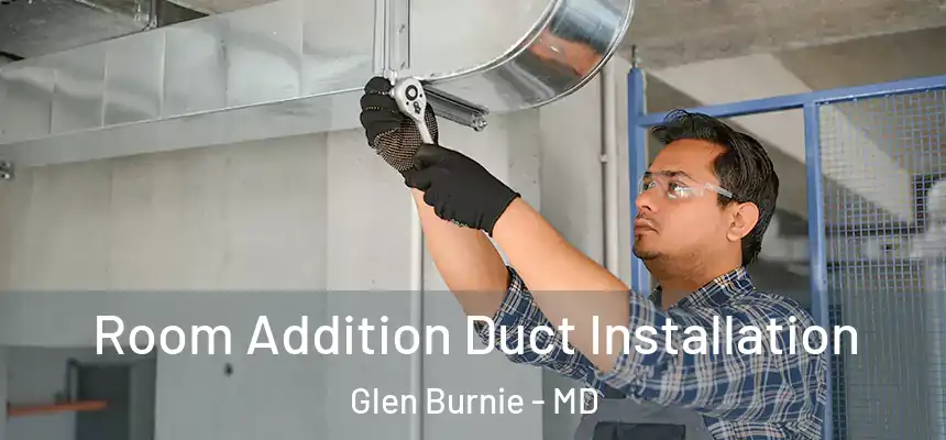  Room Addition Duct Installation Glen Burnie - MD
