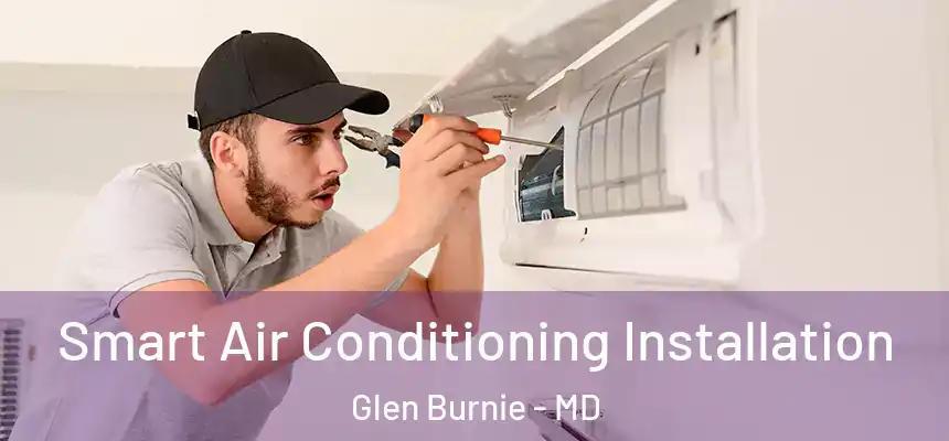  Smart Air Conditioning Installation Glen Burnie - MD