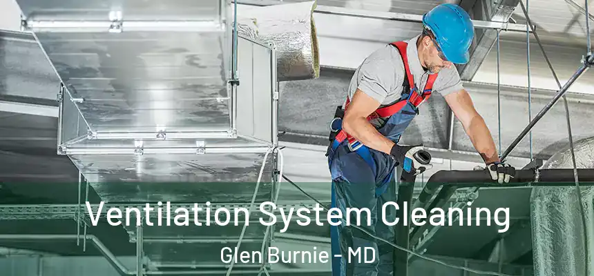  Ventilation System Cleaning Glen Burnie - MD