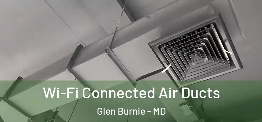  Wi-Fi Connected Air Ducts Glen Burnie - MD